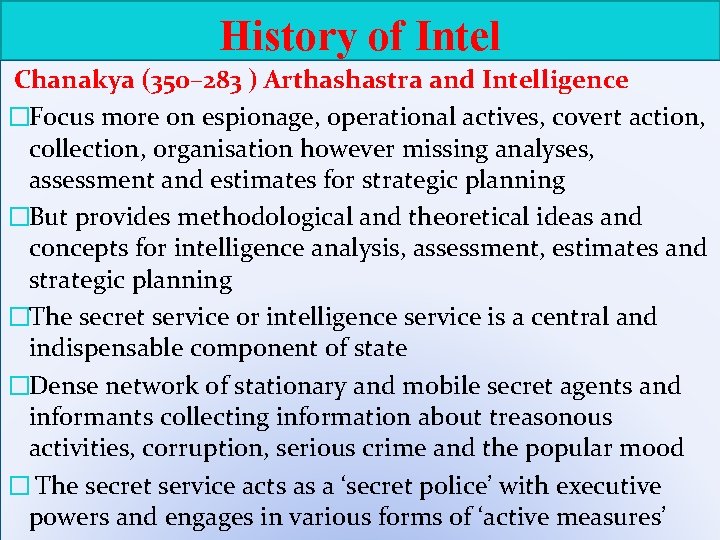 History of Intel Chanakya (350– 283 ) Arthashastra and Intelligence �Focus more on espionage,