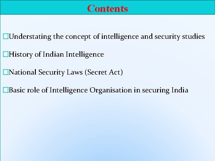 Contents �Understating the concept of intelligence and security studies �History of Indian Intelligence �National