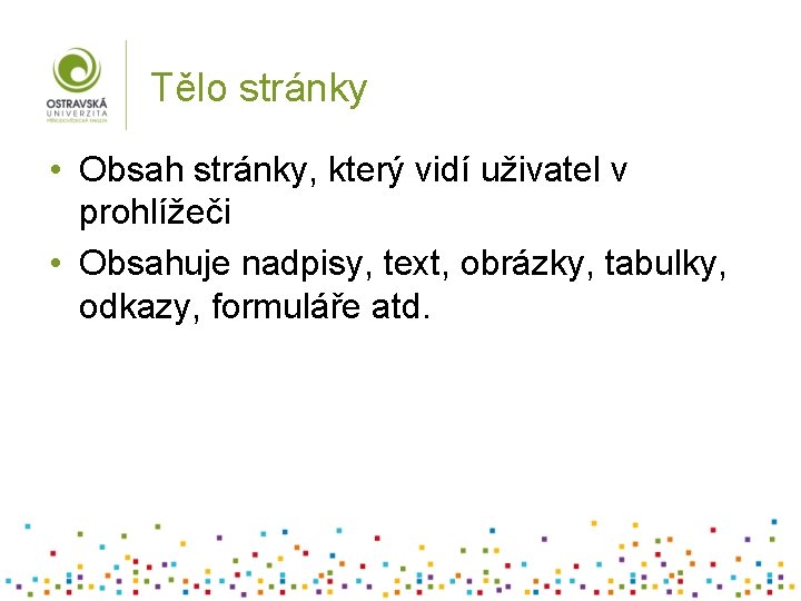 Tělo stránky • Obsah stránky, který vidí uživatel v prohlížeči • Obsahuje nadpisy, text,