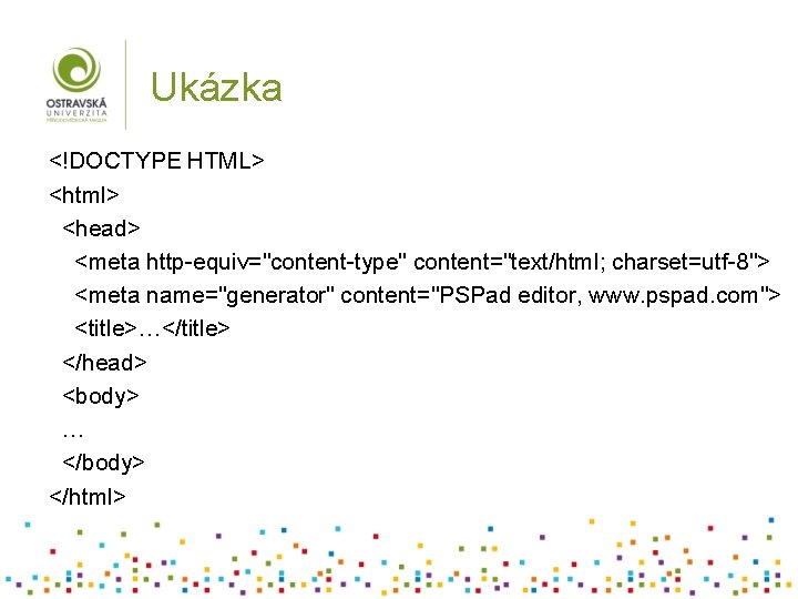 Ukázka <!DOCTYPE HTML> <html> <head> <meta http-equiv="content-type" content="text/html; charset=utf-8"> <meta name="generator" content="PSPad editor, www.