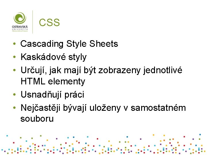 CSS • Cascading Style Sheets • Kaskádové styly • Určují, jak mají být zobrazeny