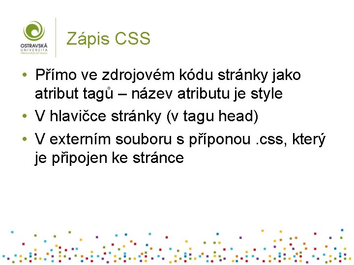 Zápis CSS • Přímo ve zdrojovém kódu stránky jako atribut tagů – název atributu