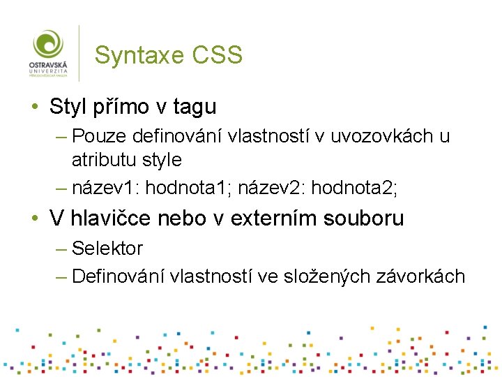 Syntaxe CSS • Styl přímo v tagu – Pouze definování vlastností v uvozovkách u