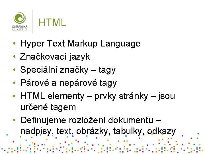 HTML • • • Hyper Text Markup Language Značkovací jazyk Speciální značky – tagy