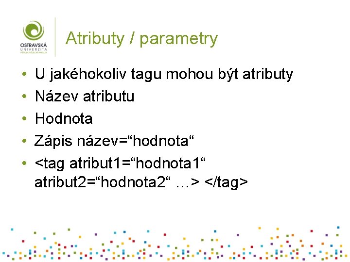 Atributy / parametry • • • U jakéhokoliv tagu mohou být atributy Název atributu