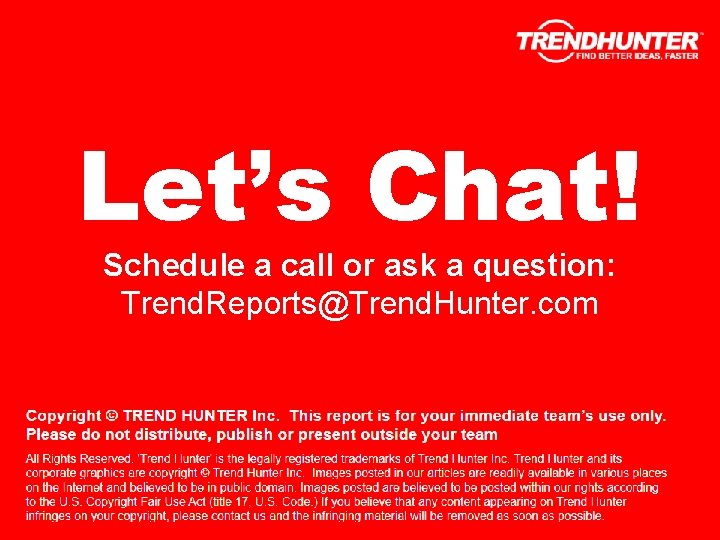 Let’s Chat! Schedule a call or ask a question: Trend. Reports@Trend. Hunter. com Copyright Let’s Chat! Schedule a call or ask a question: Trend. Reports@Trend. Hunter. com Copyright