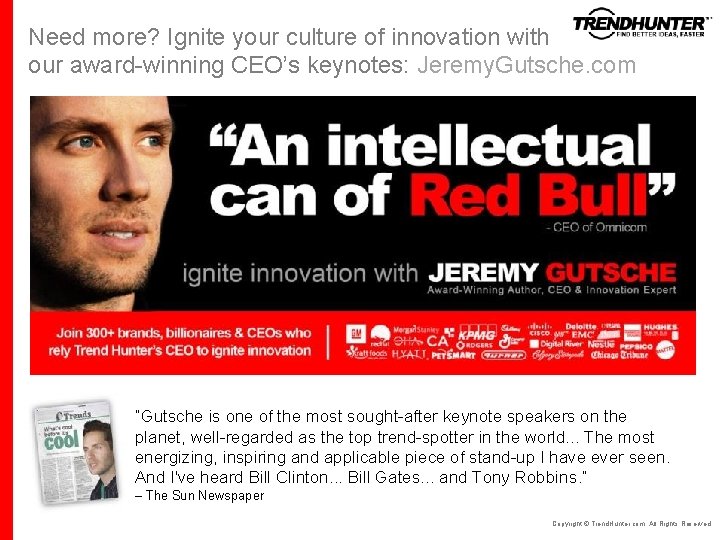 Need more? Ignite your culture of innovation with our award-winning CEO’s keynotes: Jeremy. Gutsche. Need more? Ignite your culture of innovation with our award-winning CEO’s keynotes: Jeremy. Gutsche.