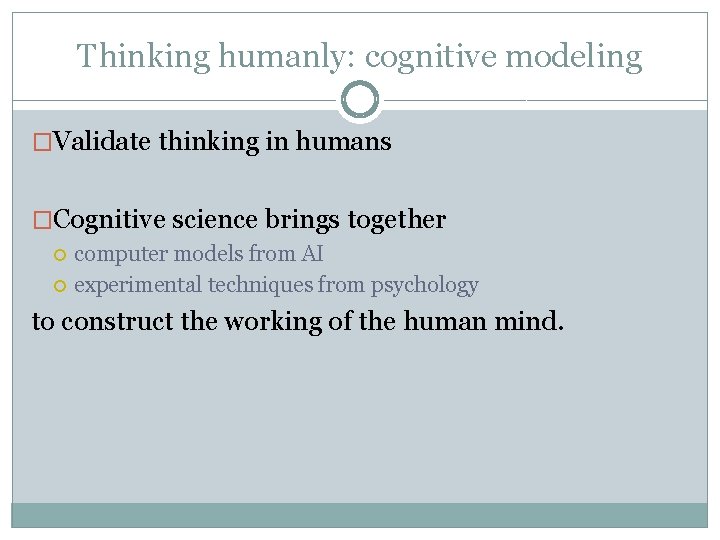 Thinking humanly: cognitive modeling �Validate thinking in humans �Cognitive science brings together computer models