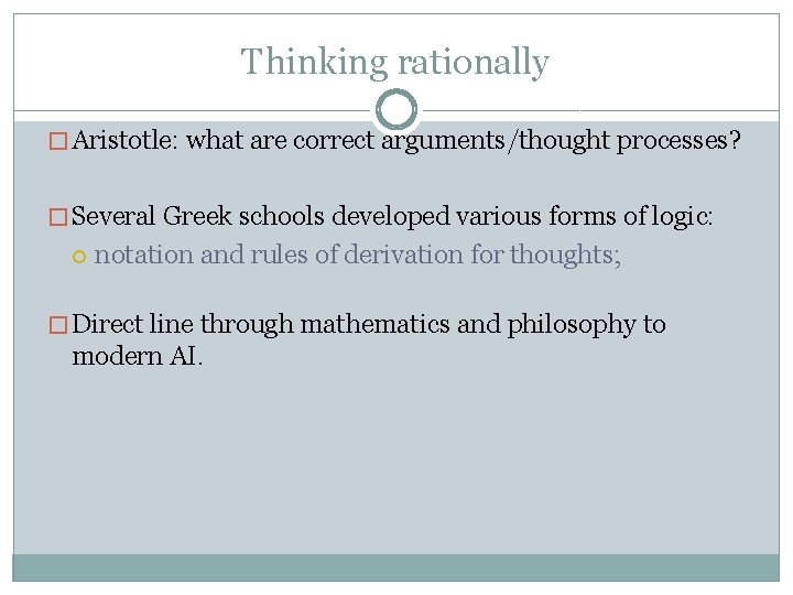Thinking rationally � Aristotle: what are correct arguments/thought processes? � Several Greek schools developed