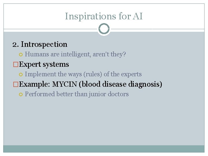 Inspirations for AI 2. Introspection Humans are intelligent, aren’t they? �Expert systems Implement the