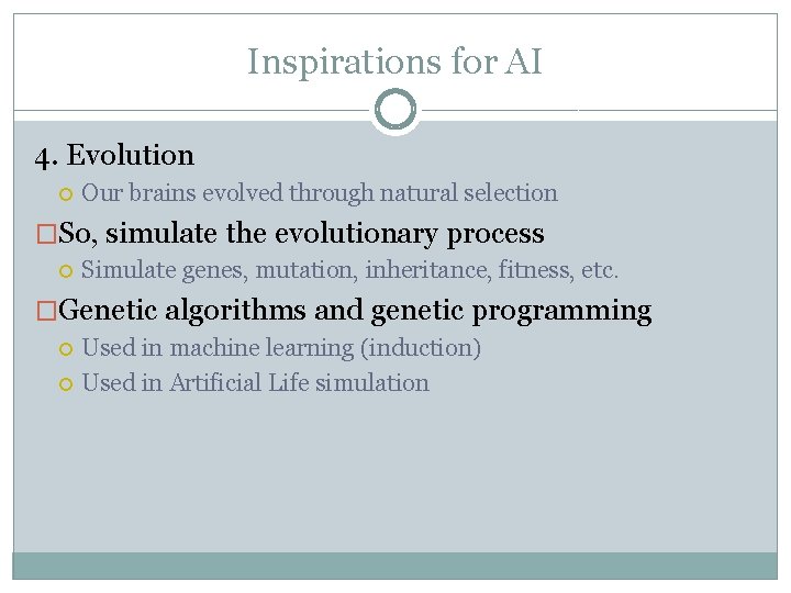 Inspirations for AI 4. Evolution Our brains evolved through natural selection �So, simulate the