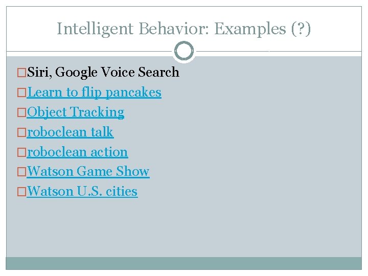 Intelligent Behavior: Examples (? ) �Siri, Google Voice Search �Learn to flip pancakes �Object