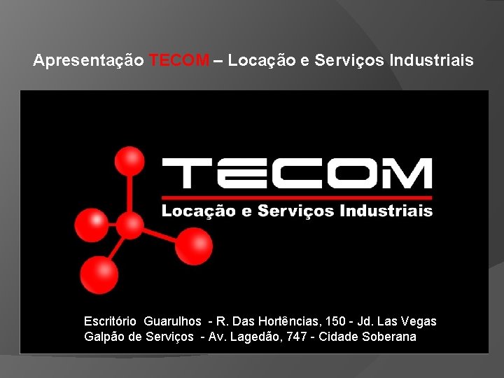 Apresentação TECOM – Locação e Serviços Industriais Escritório Guarulhos - R. Das Hortências, 150