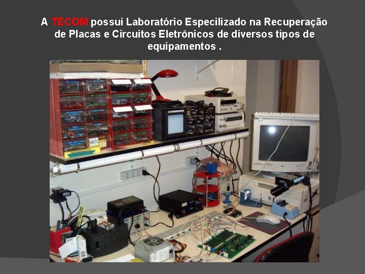 A TECOM possui Laboratório Especilizado na Recuperação de Placas e Circuitos Eletrônicos de diversos