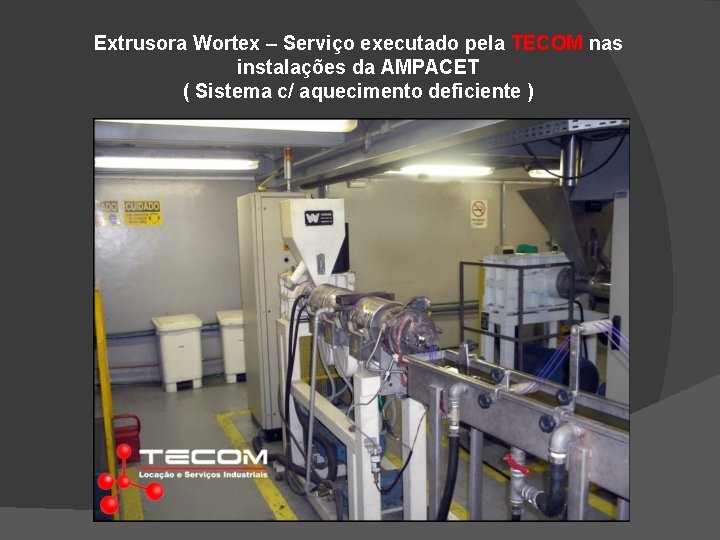 Extrusora Wortex – Serviço executado pela TECOM nas instalações da AMPACET ( Sistema c/