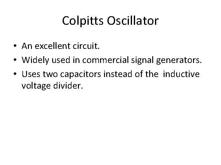 Colpitts Oscillator • An excellent circuit. • Widely used in commercial signal generators. •