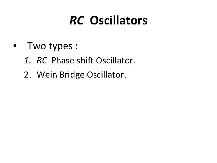 RC Oscillators • Two types : 1. RC Phase shift Oscillator. 2. Wein Bridge