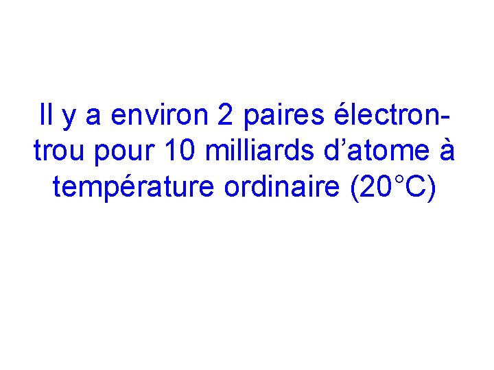 Il y a environ 2 paires électrontrou pour 10 milliards d’atome à température ordinaire