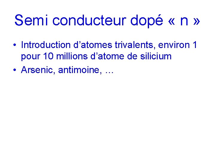 Semi conducteur dopé « n » • Introduction d’atomes trivalents, environ 1 pour 10