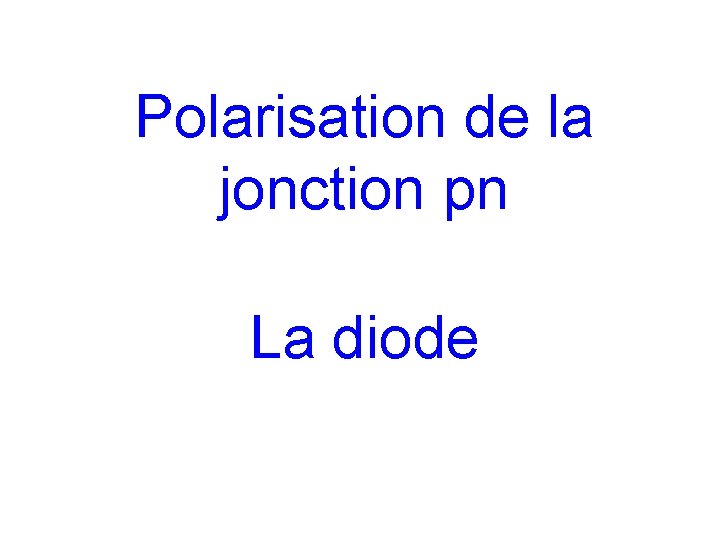 Polarisation de la jonction pn La diode 