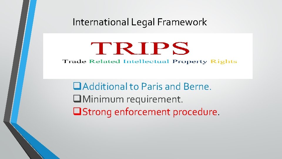International Legal Framework q. Additional to Paris and Berne. q. Minimum requirement. q. Strong