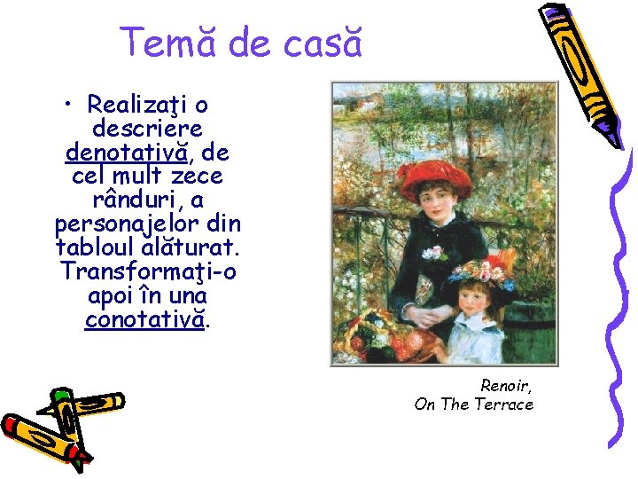 Temă de casă • Realizaţi o descriere denotativă, de cel mult zece rânduri, a