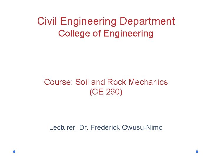 Civil Engineering Department College of Engineering Course: Soil and Rock Mechanics (CE 260) Lecturer: