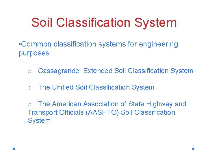 Soil Classification System • Common classification systems for engineering purposes o Cassagrande Extended Soil