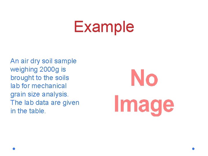 Example An air dry soil sample weighing 2000 g is brought to the soils