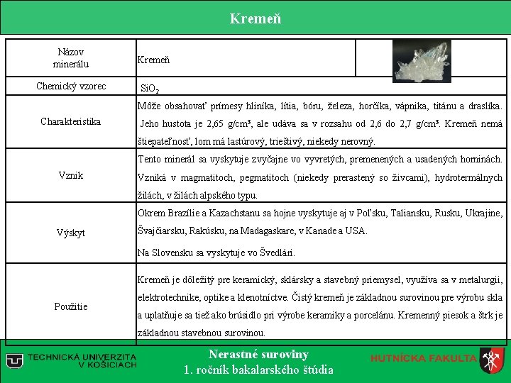 Kremeň Názov minerálu Chemický vzorec Kremeň Si. O 2 Môže obsahovať prímesy hliníka, lítia, Kremeň Názov minerálu Chemický vzorec Kremeň Si. O 2 Môže obsahovať prímesy hliníka, lítia,