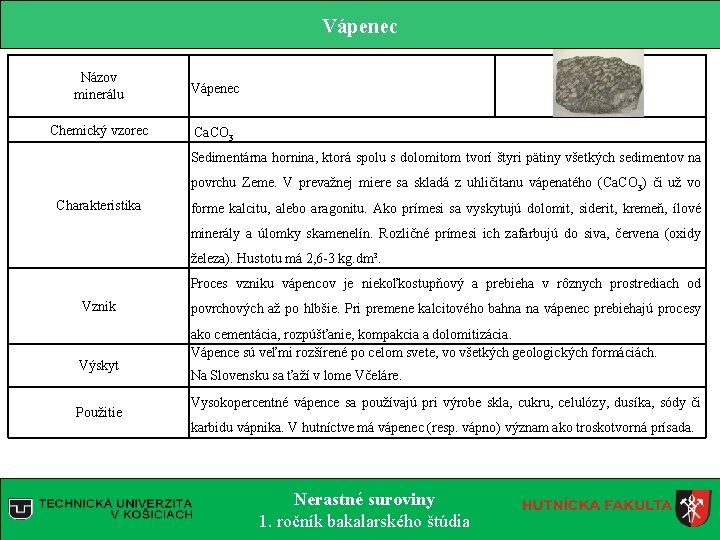 Vápenec Názov minerálu Vápenec Chemický vzorec Ca. CO 3 Sedimentárna hornina, ktorá spolu s Vápenec Názov minerálu Vápenec Chemický vzorec Ca. CO 3 Sedimentárna hornina, ktorá spolu s