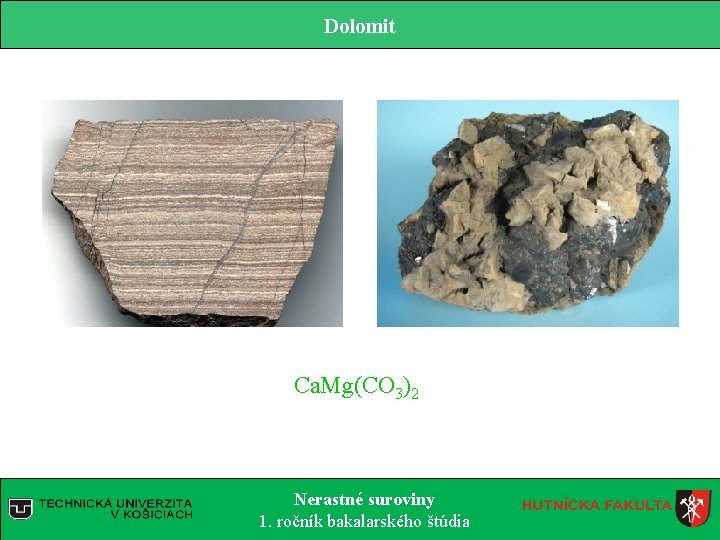 Dolomit Ca. Mg(CO 3)2 Nerastné suroviny 1. ročník bakalarského štúdia Dolomit Ca. Mg(CO 3)2 Nerastné suroviny 1. ročník bakalarského štúdia
