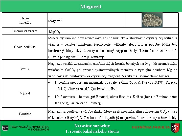 Magnezit Názov minerálu Magnezit Chemický vzorec Mg. CO 3 Minerál vytvára klencové a zriedkavejšie Magnezit Názov minerálu Magnezit Chemický vzorec Mg. CO 3 Minerál vytvára klencové a zriedkavejšie