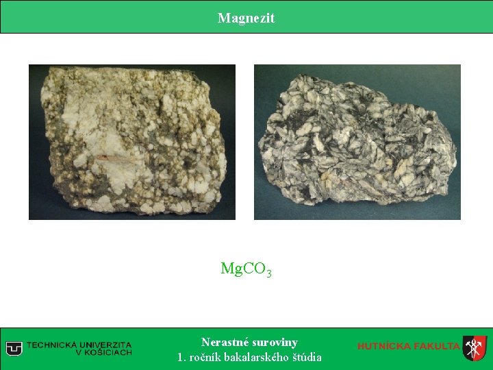 Magnezit Mg. CO 3 Nerastné suroviny 1. ročník bakalarského štúdia Magnezit Mg. CO 3 Nerastné suroviny 1. ročník bakalarského štúdia