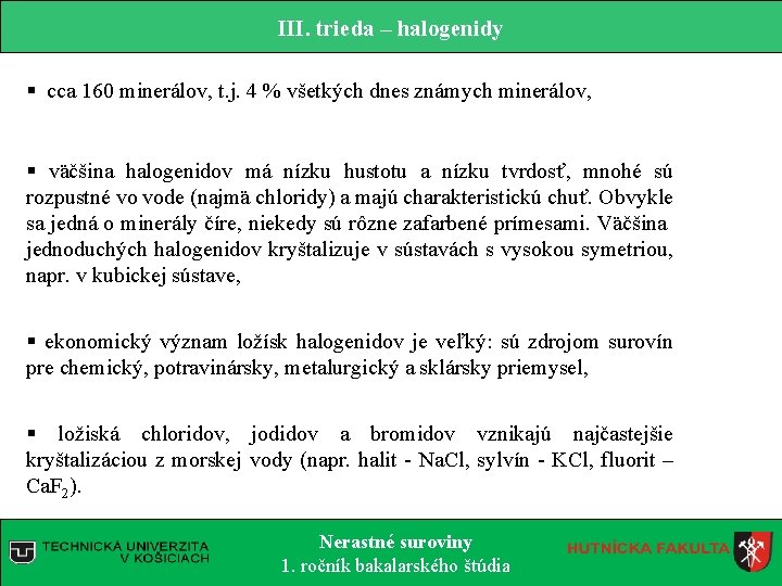 III. trieda – halogenidy § cca 160 minerálov, t. j. 4 % všetkých dnes III. trieda – halogenidy § cca 160 minerálov, t. j. 4 % všetkých dnes