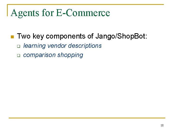 Agents for E-Commerce n Two key components of Jango/Shop. Bot: q q learning vendor