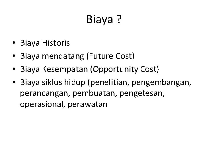 Biaya ? • • Biaya Historis Biaya mendatang (Future Cost) Biaya Kesempatan (Opportunity Cost)