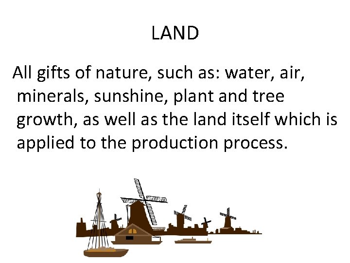 LAND All gifts of nature, such as: water, air, minerals, sunshine, plant and tree