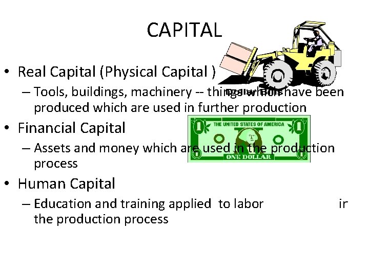 CAPITAL • Real Capital (Physical Capital ) – Tools, buildings, machinery -- things which