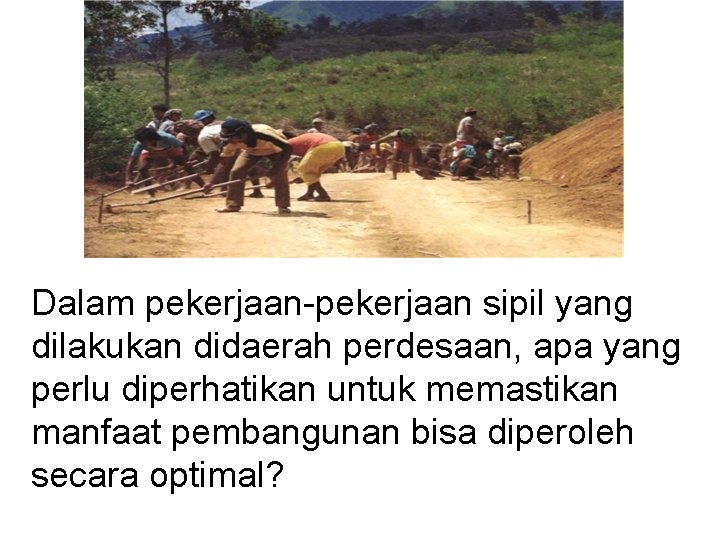 Dalam pekerjaan-pekerjaan sipil yang dilakukan didaerah perdesaan, apa yang perlu diperhatikan untuk memastikan manfaat