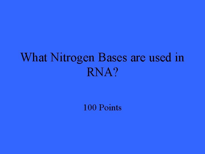 What Nitrogen Bases are used in RNA? 100 Points 