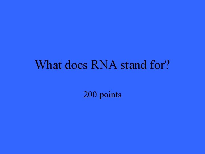 What does RNA stand for? 200 points 