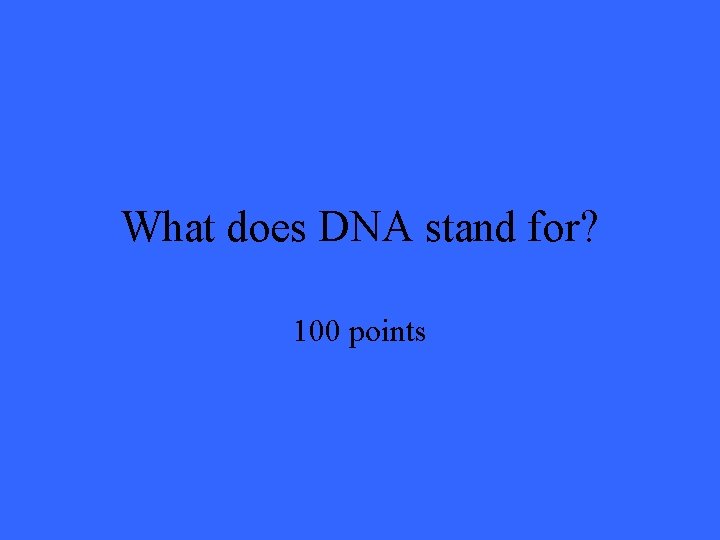 What does DNA stand for? 100 points 