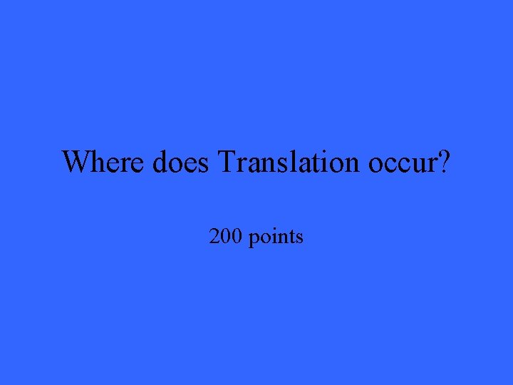 Where does Translation occur? 200 points 