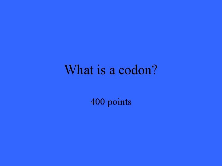 What is a codon? 400 points 