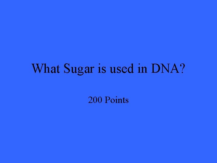 What Sugar is used in DNA? 200 Points 