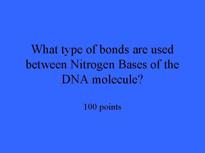 What type of bonds are used between Nitrogen Bases of the DNA molecule? 100