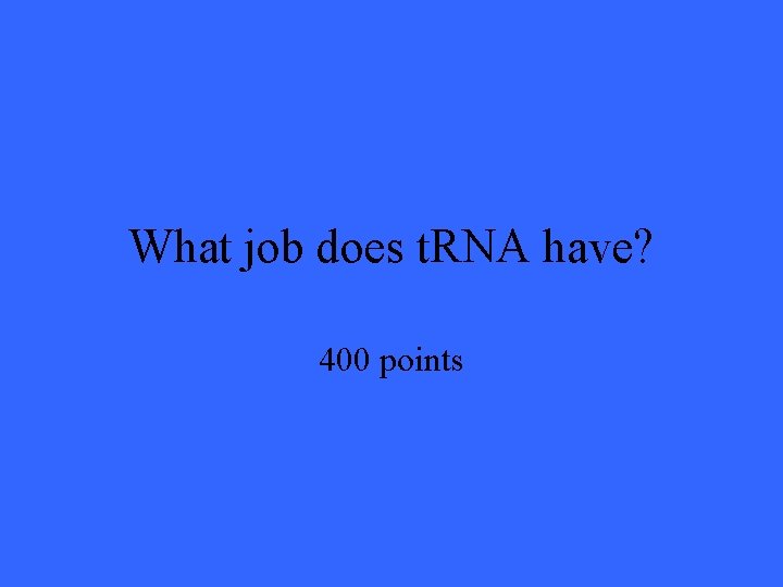 What job does t. RNA have? 400 points 