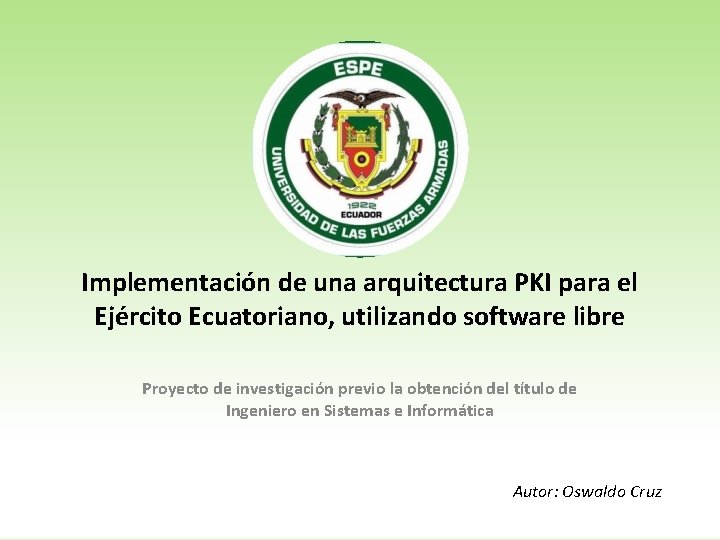 Implementación de una arquitectura PKI para el Ejército Ecuatoriano, utilizando software libre Proyecto de