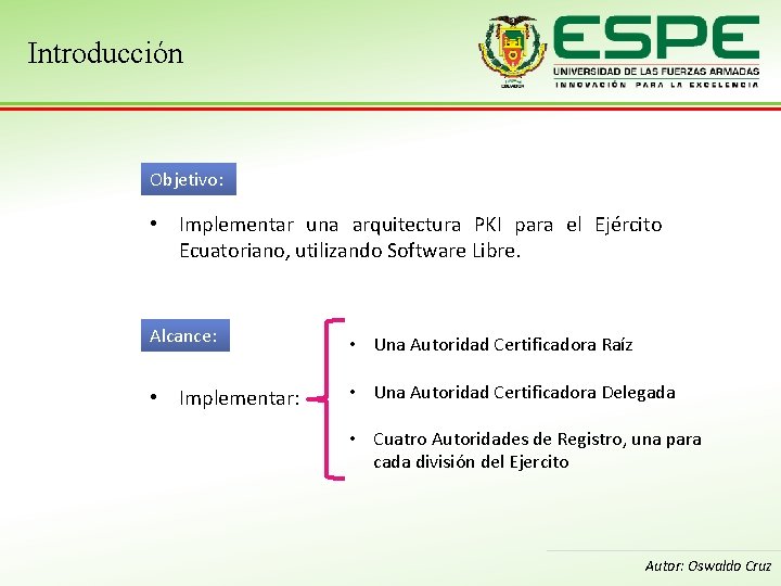 Introducción Objetivo: • Implementar una arquitectura PKI para el Ejército Ecuatoriano, utilizando Software Libre.
